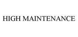 HIGH MAINTENANCE trademark