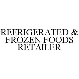REFRIGERATED & FROZEN FOODS RETAILER trademark