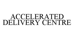 ACCELERATED DELIVERY CENTRE trademark
