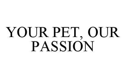 YOUR PET, OUR PASSION trademark