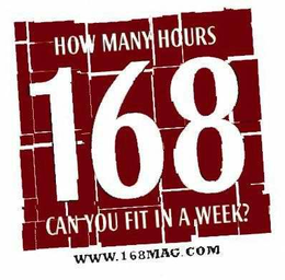 HOW MANY HOURS 168 CAN YOU FIT IN A WEEK? WWW.168MAG.COM trademark