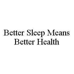 BETTER SLEEP MEANS BETTER HEALTH trademark