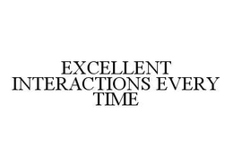 EXCELLENT INTERACTIONS EVERY TIME trademark
