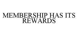 MEMBERSHIP HAS ITS REWARDS trademark
