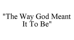 "THE WAY GOD MEANT IT TO BE" trademark