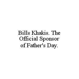 BILLS KHAKIS. THE OFFICIAL SPONSOR OF FATHER'S DAY. trademark