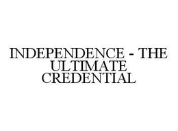 INDEPENDENCE - THE ULTIMATE CREDENTIAL trademark