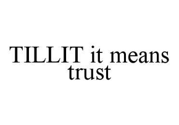 TILLIT IT MEANS TRUST trademark