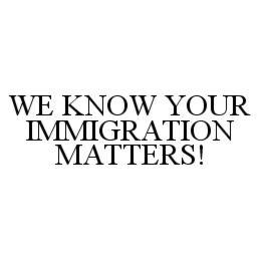 WE KNOW YOUR IMMIGRATION MATTERS! trademark