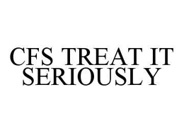 CFS TREAT IT SERIOUSLY trademark