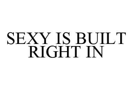 SEXY IS BUILT RIGHT IN trademark