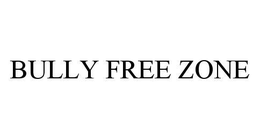BULLY FREE ZONE trademark