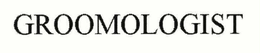 GROOMOLOGIST trademark