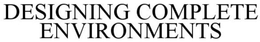 DESIGNING  COMPLETE ENVIRONMENTS trademark