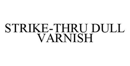 STRIKE-THRU DULL VARNISH trademark