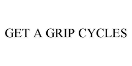 GET A GRIP CYCLES trademark