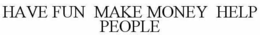 HAVE FUN MAKE MONEY HELP PEOPLE trademark