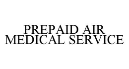PREPAID AIR MEDICAL SERVICE trademark