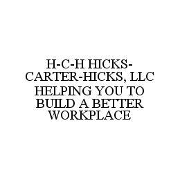 H-C-H HICKS-CARTER-HICKS, LLC HELPING YOU TO BUILD A BETTER WORKPLACE trademark