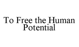TO FREE THE HUMAN POTENTIAL trademark