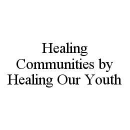 HEALING COMMUNITIES BY HEALING OUR YOUTH trademark