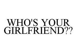 WHO'S YOUR GIRLFRIEND?? trademark