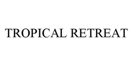 TROPICAL RETREAT trademark