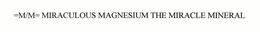 =M/M= MIRACULOUS MAGNESIUM THE MIRACLE MINERAL trademark