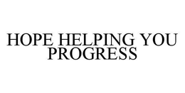 HOPE HELPING YOU PROGRESS trademark