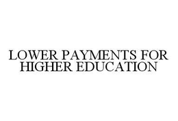 LOWER PAYMENTS FOR HIGHER EDUCATION trademark