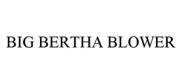 BIG BERTHA BLOWER trademark