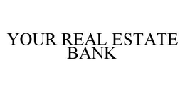 YOUR REAL ESTATE BANK trademark