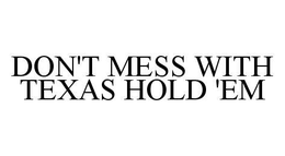 DON'T MESS WITH TEXAS HOLD 'EM trademark
