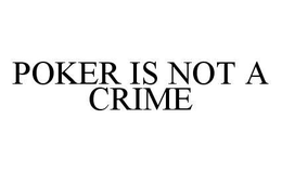 POKER IS NOT A CRIME trademark