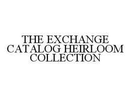 THE EXCHANGE CATALOG HEIRLOOM COLLECTION trademark