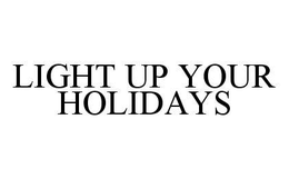 LIGHT UP YOUR HOLIDAYS trademark