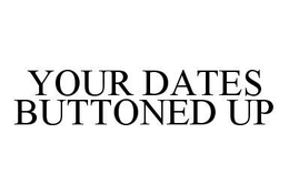 YOUR DATES BUTTONED UP trademark