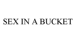 SEX IN A BUCKET trademark