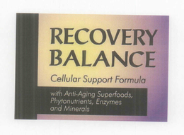 RECOVERY BALANCE CELLULAR SUPPORT FORMULA WITH ANTI-AGING SUPERFOODS, PHYTONUTRIENTS, ENZYMES AND MINERALS trademark