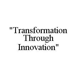 "TRANSFORMATION THROUGH INNOVATION" trademark
