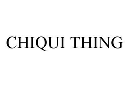 CHIQUI THING trademark