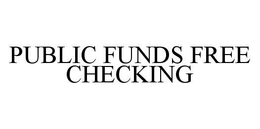PUBLIC FUNDS FREE CHECKING trademark