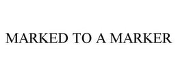MARKED TO A MARKER trademark
