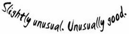 SLIGHTLY UNUSUAL. UNUSUALLY GOOD. trademark