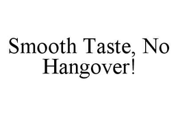 SMOOTH TASTE, NO HANGOVER! trademark