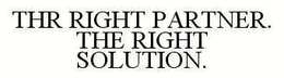 THR RIGHT PARTNER. THE RIGHT SOLUTION. trademark