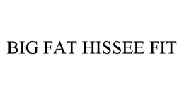 BIG FAT HISSEE FIT trademark