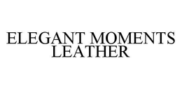 ELEGANT MOMENTS LEATHER trademark
