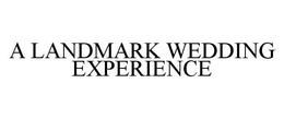 A LANDMARK WEDDING EXPERIENCE trademark