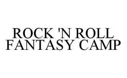 ROCK 'N ROLL FANTASY CAMP trademark